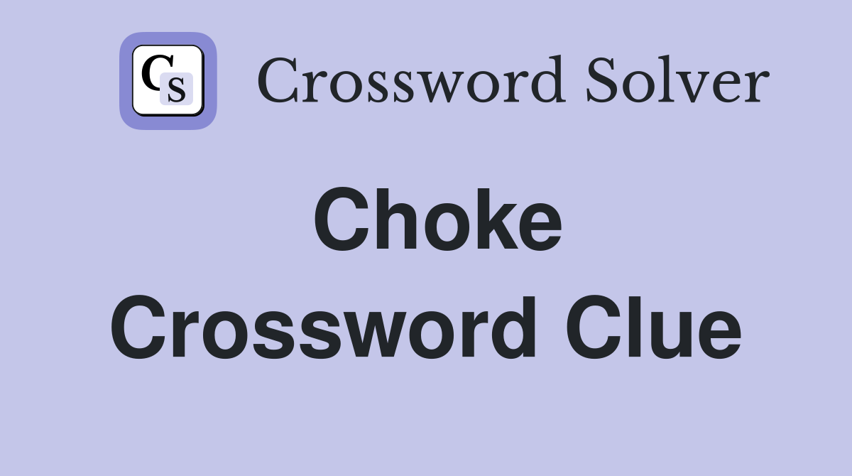 What is the Answer to Choke Crossword Clue? Solutions Inside