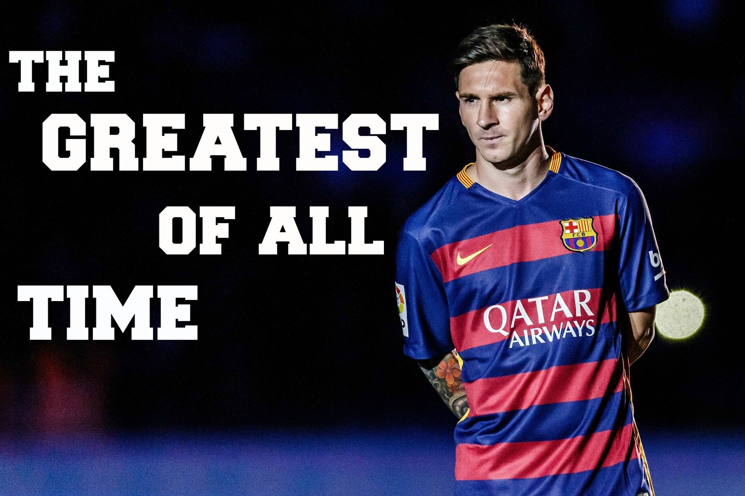 Messi The Best: Why Lionel Messi is the Greatest Footballer of All Time