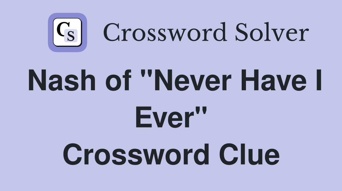 Nash of Never Have I Ever Crossword Answer (Solved Quickly)