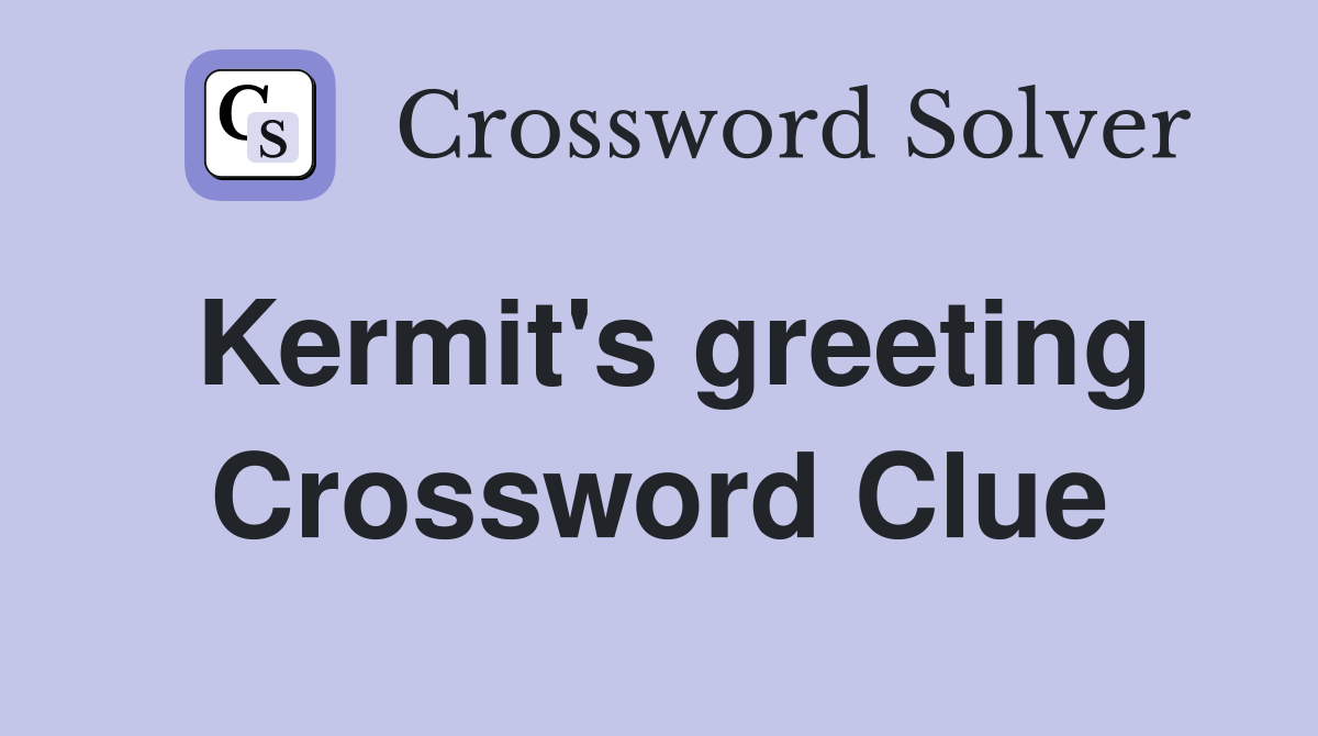 Kermits Greeting Crossword: Solve Puzzles, Get the Answer!